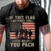 If this flag offends you, I’ll help you pack shirt patriotic quote shirt