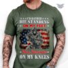 I’d rather die standing t shirt