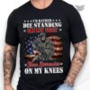 i’d rather die standing on my feet t-shirt