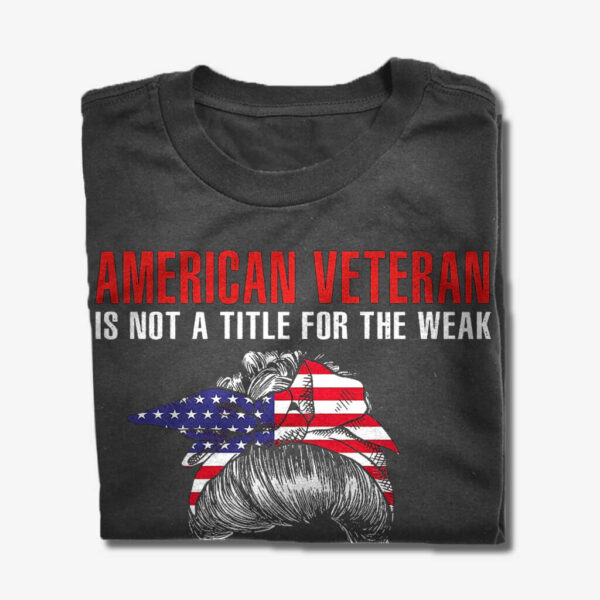 woman american veteran is not a title for the weak shirt