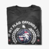 if my flag offends you i'll help you pack shirt