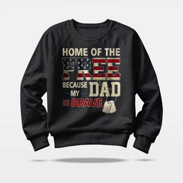 home of the free because my dad is brave sweatshirt home of the free because my dad is brave sweatshirt