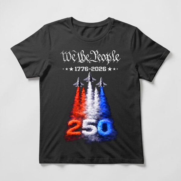 We The People 250 Years Shirt featuring fighter jets with red white and blue smoke trails forming 250 and 1776–2026 anniversary design